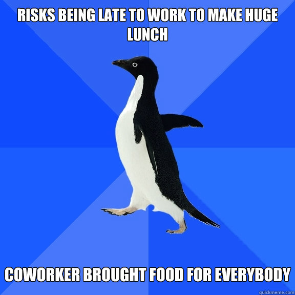 risks being late to work to make huge lunch   coworker brought food for everybody  Socially Awkward Penguin