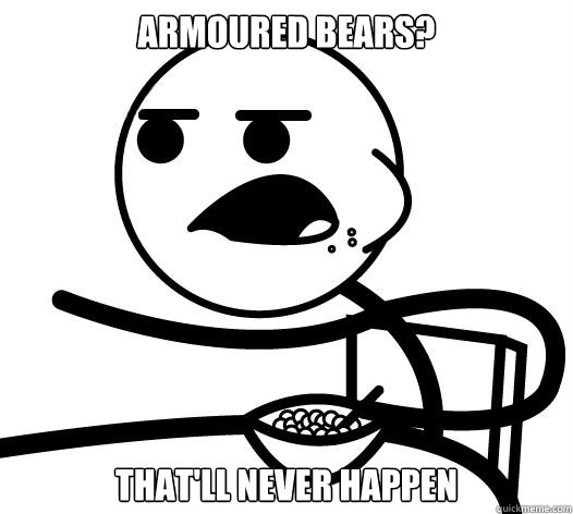 Armoured Bears? That'll Never happen  Cereal guy child star prediction