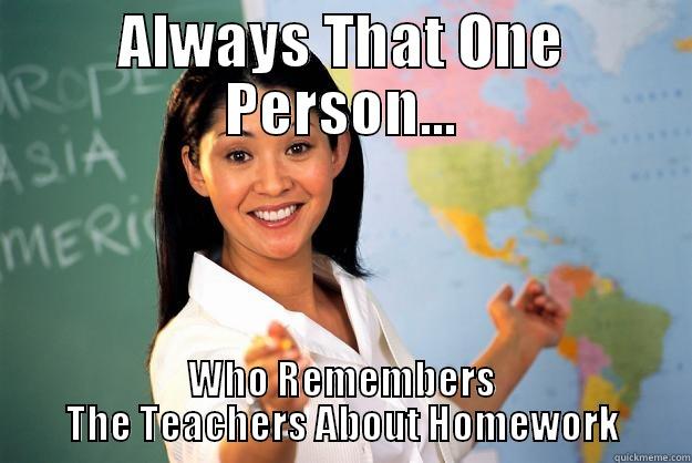 ALWAYS THAT ONE PERSON... WHO REMEMBERS THE TEACHERS ABOUT HOMEWORK Unhelpful High School Teacher