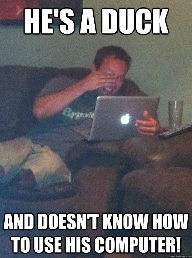 he's a duck and doesn't know how to use his computer! - he's a duck and doesn't know how to use his computer!  Meme-discovering dad walking dead