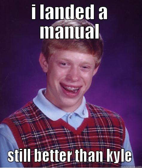 I LANDED A MANUAL STILL BETTER THAN KYLE Bad Luck Brian