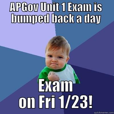 APGOV UNIT 1 EXAM IS BUMPED BACK A DAY EXAM ON FRI 1/23! Success Kid