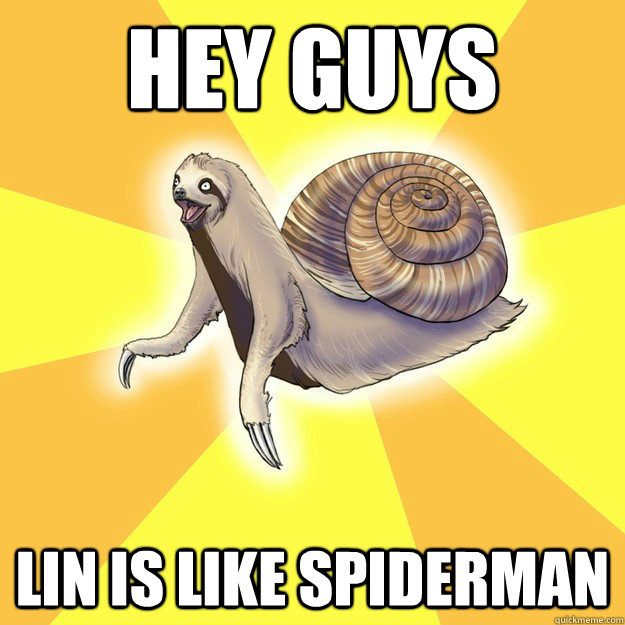 hey guys lin is like spiderman  Slow Snail-Sloth