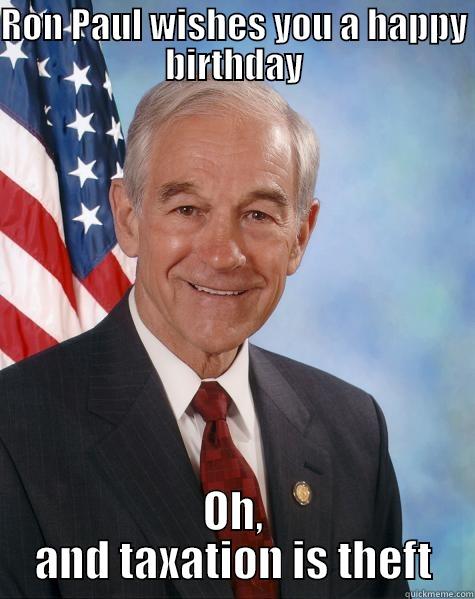 RON PAUL WISHES YOU A HAPPY BIRTHDAY OH, AND TAXATION IS THEFT Ron Paul