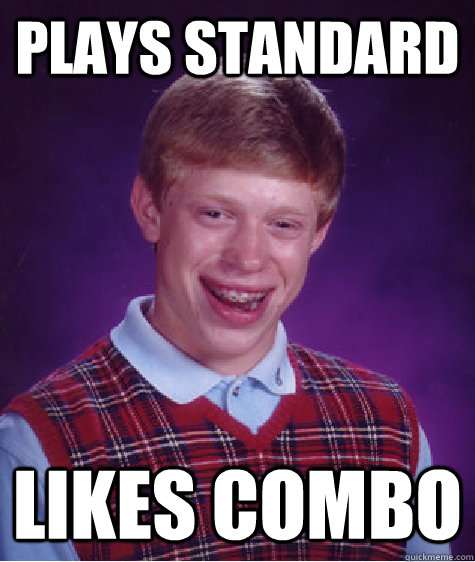 Plays Standard Likes Combo  Bad Luck Brian