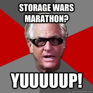 Storage wars marathon? Yuuuuup!  Storage Wars