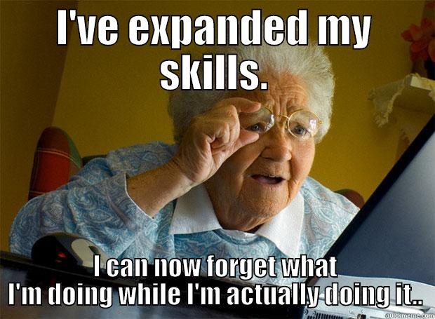 I'VE EXPANDED MY SKILLS. I CAN NOW FORGET WHAT I'M DOING WHILE I'M ACTUALLY DOING IT.. Grandma finds the Internet