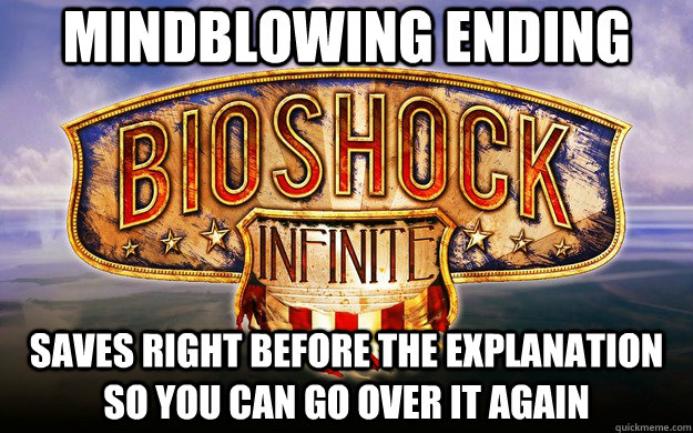 Mindblowing ending Saves right before the explanation so you can go over it again  Good Guy Bioshock
