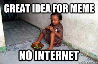great idea for meme no internet  Third World Problems