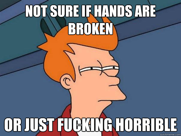 Not sure if hands are broken or just fucking horrible  Futurama Fry