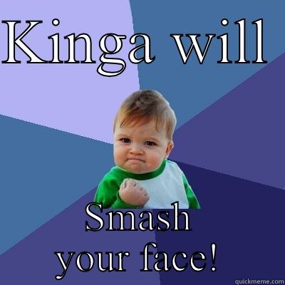 KINGA WILL  SMASH YOUR FACE! Success Kid