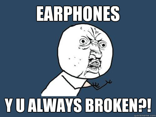 Earphones y u always broken?! - Earphones y u always broken?!  Y U No