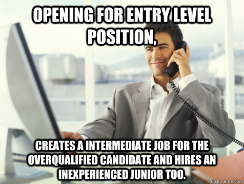 Opening for entry level position, creates a intermediate job for the overqualified candidate and hires an inexperienced junior too.  Good Guy Potential Employer