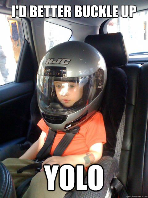 I'd better buckle up YOLO - I'd better buckle up YOLO  Responsible YOLO