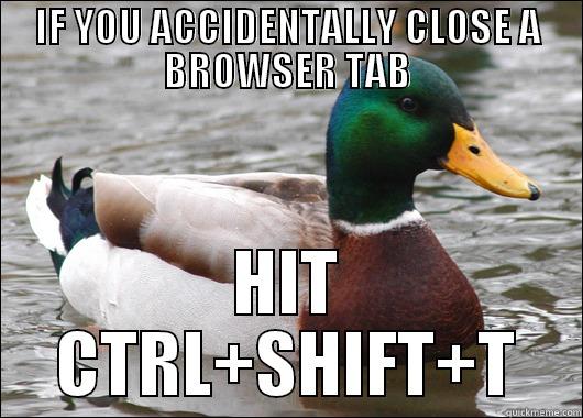 IF YOU ACCIDENTALLY CLOSE A BROWSER TAB HIT CTRL+SHIFT+T Actual Advice Mallard