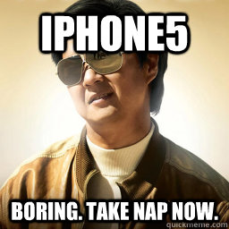 IPHONE5 BORING. TAKE NAP NOW. - IPHONE5 BORING. TAKE NAP NOW.  Mr Chow