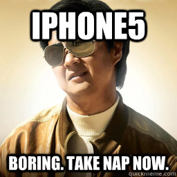 IPHONE5 BORING. TAKE NAP NOW.  Mr Chow