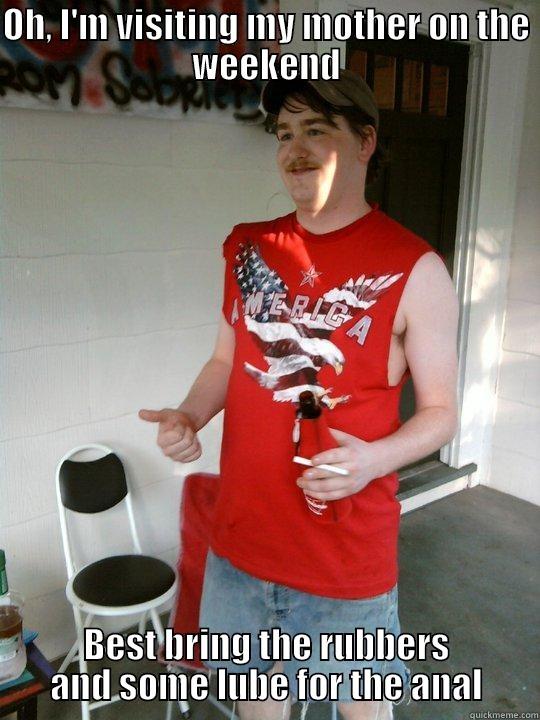 OH, I'M VISITING MY MOTHER ON THE WEEKEND BEST BRING THE RUBBERS AND SOME LUBE FOR THE ANAL Redneck Randal