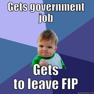 GETS GOVERNMENT JOB GETS TO LEAVE FIP Success Kid