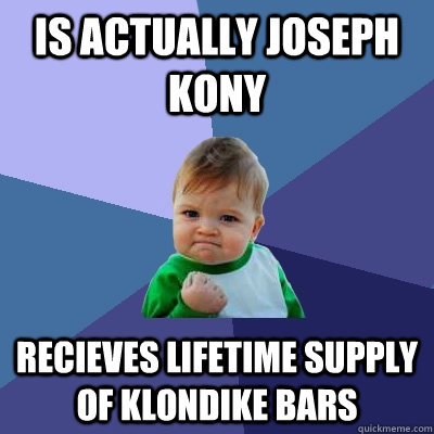 Is actually joseph kony Recieves lifetime supply of Klondike bars  Success Kid