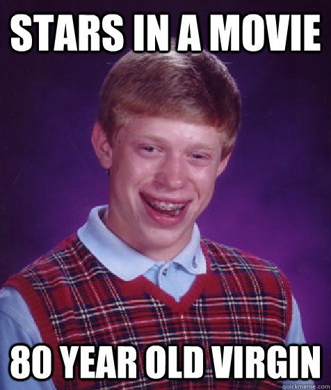 stars in a movie 80 year old virgin  Bad Luck Brian