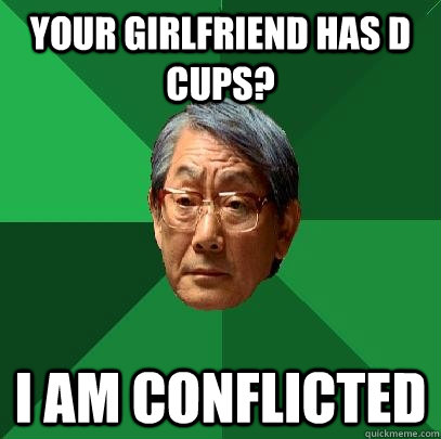 Your girlfriend has D cups? I am conflicted  High Expectations Asian Father