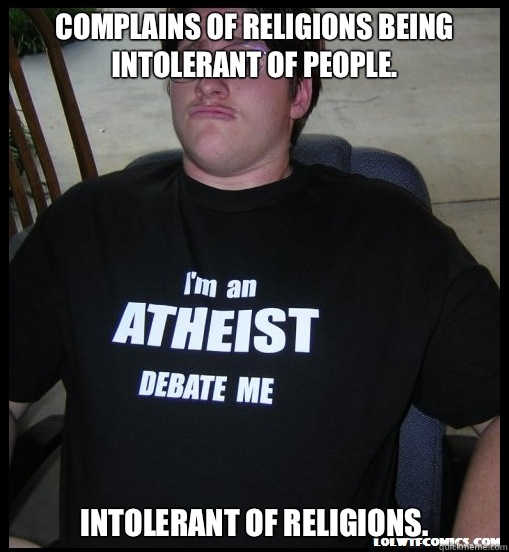 Complains of religions being intolerant of people. Intolerant of religions.  Scumbag Atheist