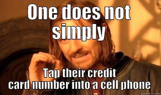 ONE DOES NOT SIMPLY TAP THEIR CREDIT CARD NUMBER INTO A CELL PHONE Boromir