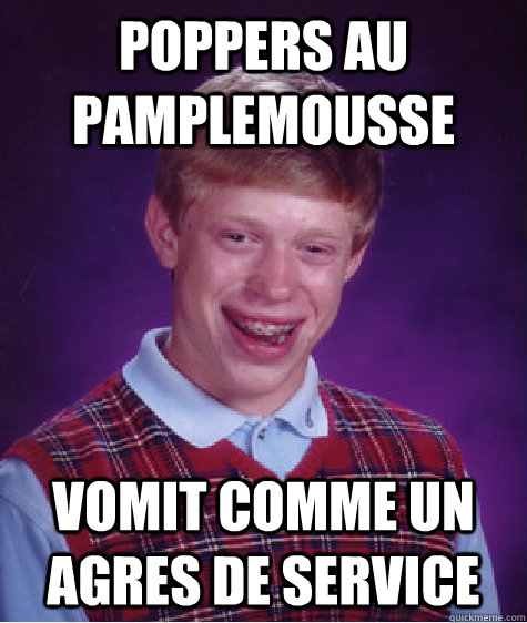 poppers au pamplemousse vomit comme un agres de service  Bad Luck Brian