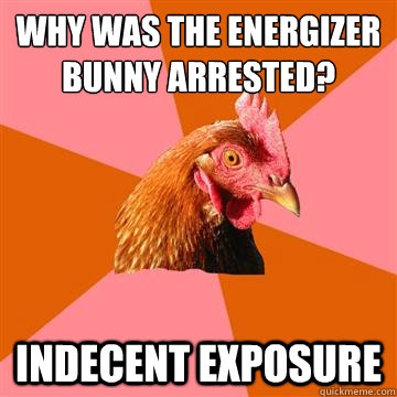 Why was the energizer bunny arrested?  indecent exposure - Why was the energizer bunny arrested?  indecent exposure  Anti-Joke Chicken