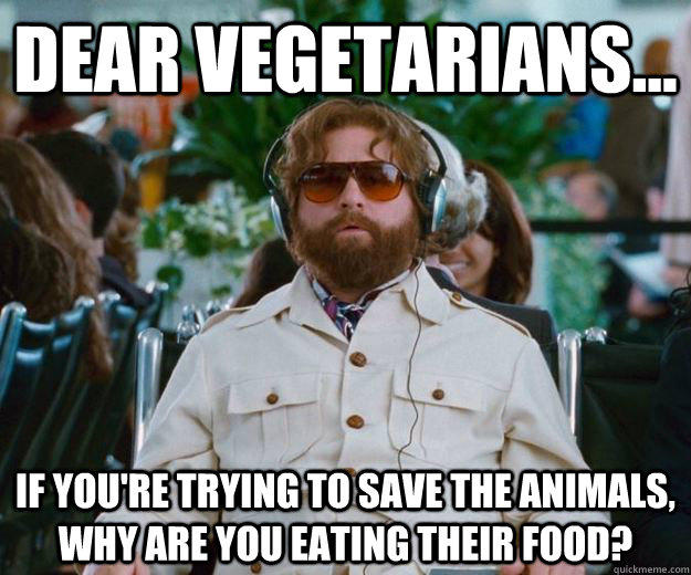 Dear Vegetarians... If You're trying to save the animals, Why are you eating their food?   