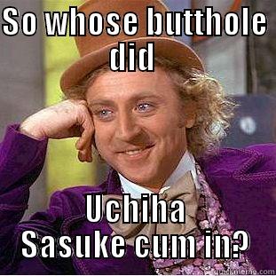 SO WHOSE BUTTHOLE DID  UCHIHA SASUKE CUM IN? Condescending Wonka