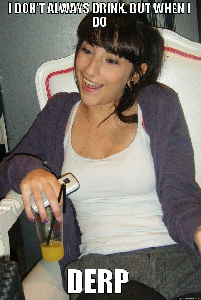 I DON'T ALWAYS DRINK, BUT WHEN I DO DERP Misc