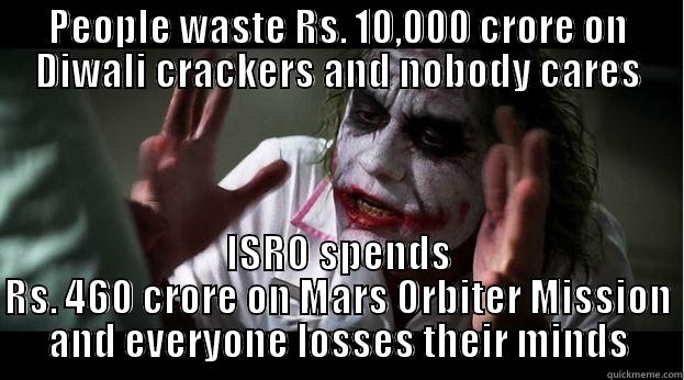 PEOPLE WASTE RS. 10,000 CRORE ON DIWALI CRACKERS AND NOBODY CARES ISRO SPENDS RS. 460 CRORE ON MARS ORBITER MISSION AND EVERYONE LOSSES THEIR MINDS Joker Mind Loss