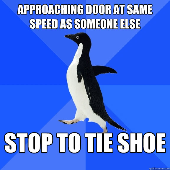 Approaching door at same speed as someone else stop to tie shoe  Socially Awkward Penguin