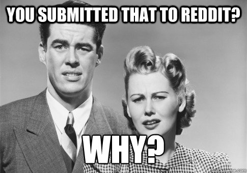 you submitted that to reddit? why? - you submitted that to reddit? why?  Disappointed Internet Parents
