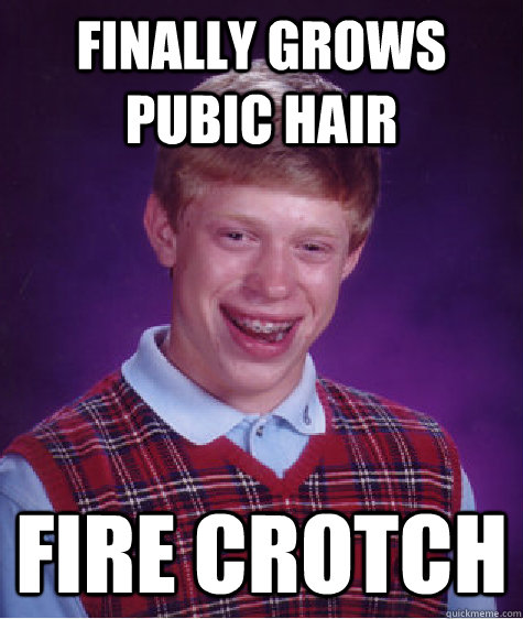 finally Grows pubic hair fire crotch  Bad Luck Brian