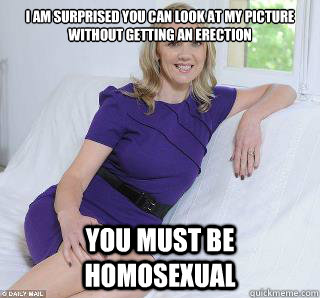 i am surprised you can look at my picture without getting an erection you must be homosexual - i am surprised you can look at my picture without getting an erection you must be homosexual  Samantha Brick