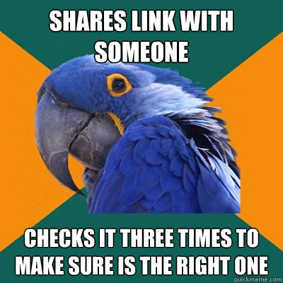 shares link with someone checks it three times to make sure is the right one  Paranoid Parrot