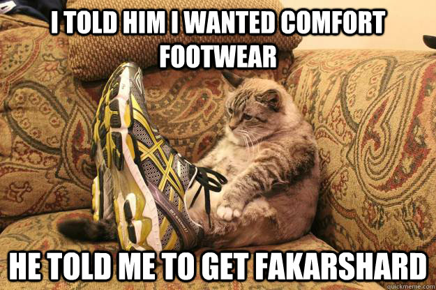 I told him i wanted comfort footwear he told me to get fakarshard  