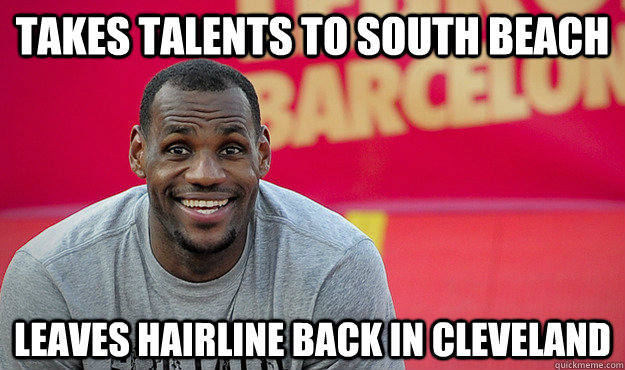 Takes talents to south beach Leaves hairline back in cleveland  Lebron James