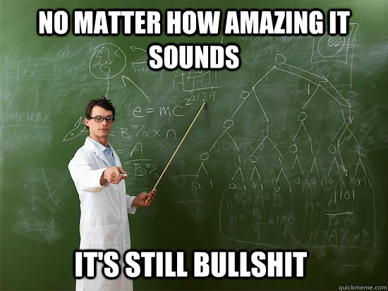 No matter how amazing it sounds it's still bullshit - No matter how amazing it sounds it's still bullshit  Scientist Bullshit