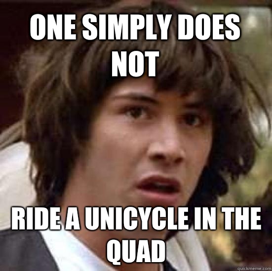 One simply does not Ride a unicycle in the quad  conspiracy keanu