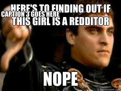 here's to finding out if this girl is a redditor nope Caption 3 goes here  Downvoting Roman