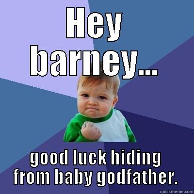 HEY BARNEY... GOOD LUCK HIDING FROM BABY GODFATHER. Success Kid