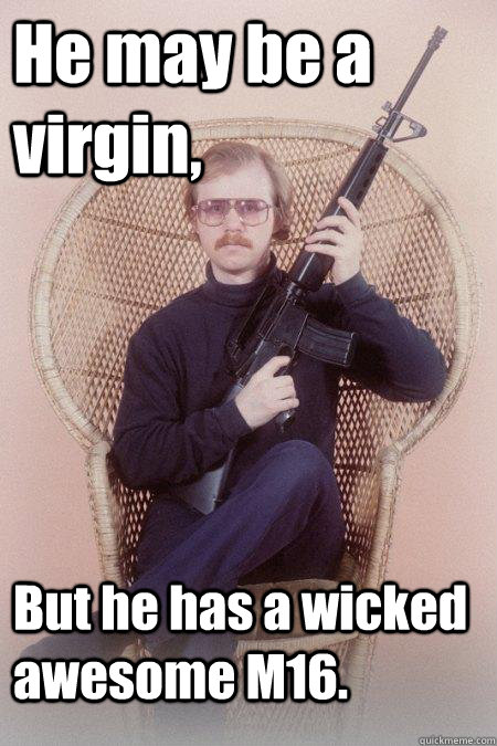 He may be a virgin,  But he has a wicked awesome M16.  Sharpshooter Shawn