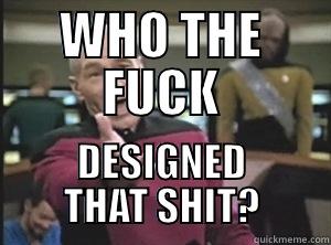 WHO THE FUCK DESIGNED THAT SHIT? - WHO THE FUCK DESIGNED THAT SHIT? Annoyed Picard