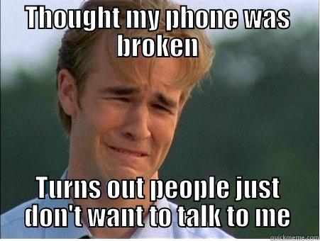 THOUGHT MY PHONE WAS BROKEN TURNS OUT PEOPLE JUST DON'T WANT TO TALK TO ME 1990s Problems