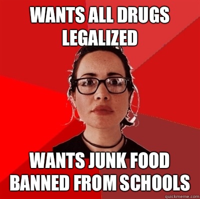 Wants all drugs legalized Wants junk food banned from schools  Liberal Douche Garofalo