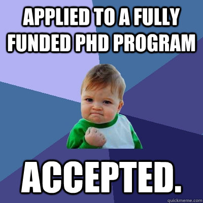 Applied to a fully funded PhD program Accepted.   Success Kid